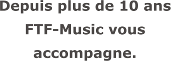 Depuis plus de 10 ans FTF-Music vous accompagne.